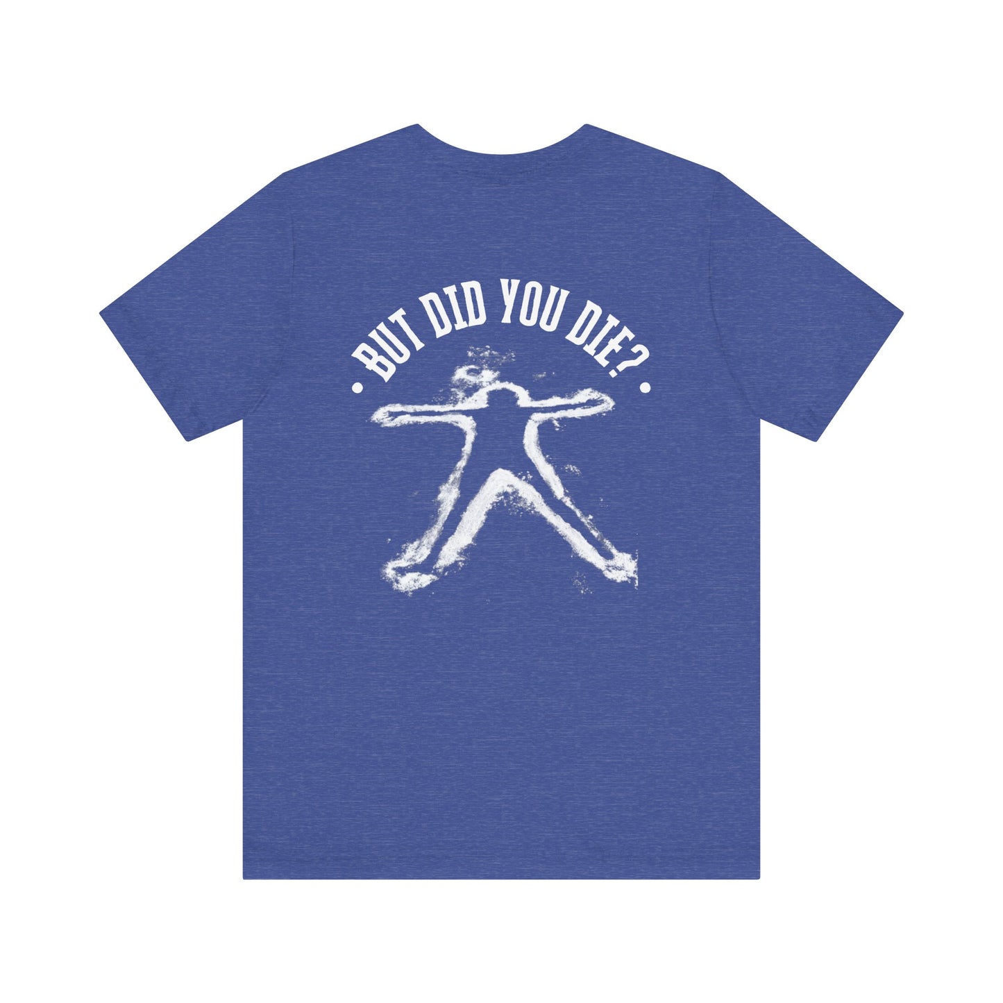 But Did You Die Shirt