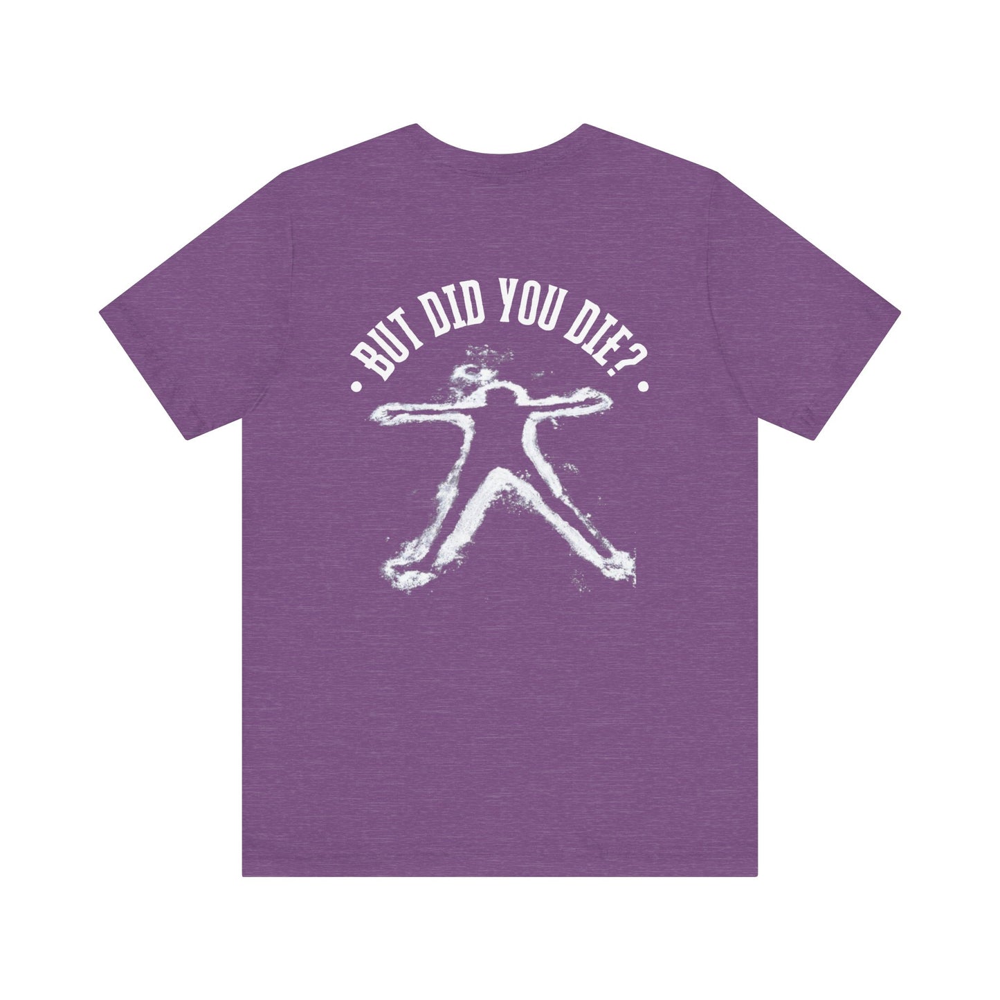 But Did You Die Shirt