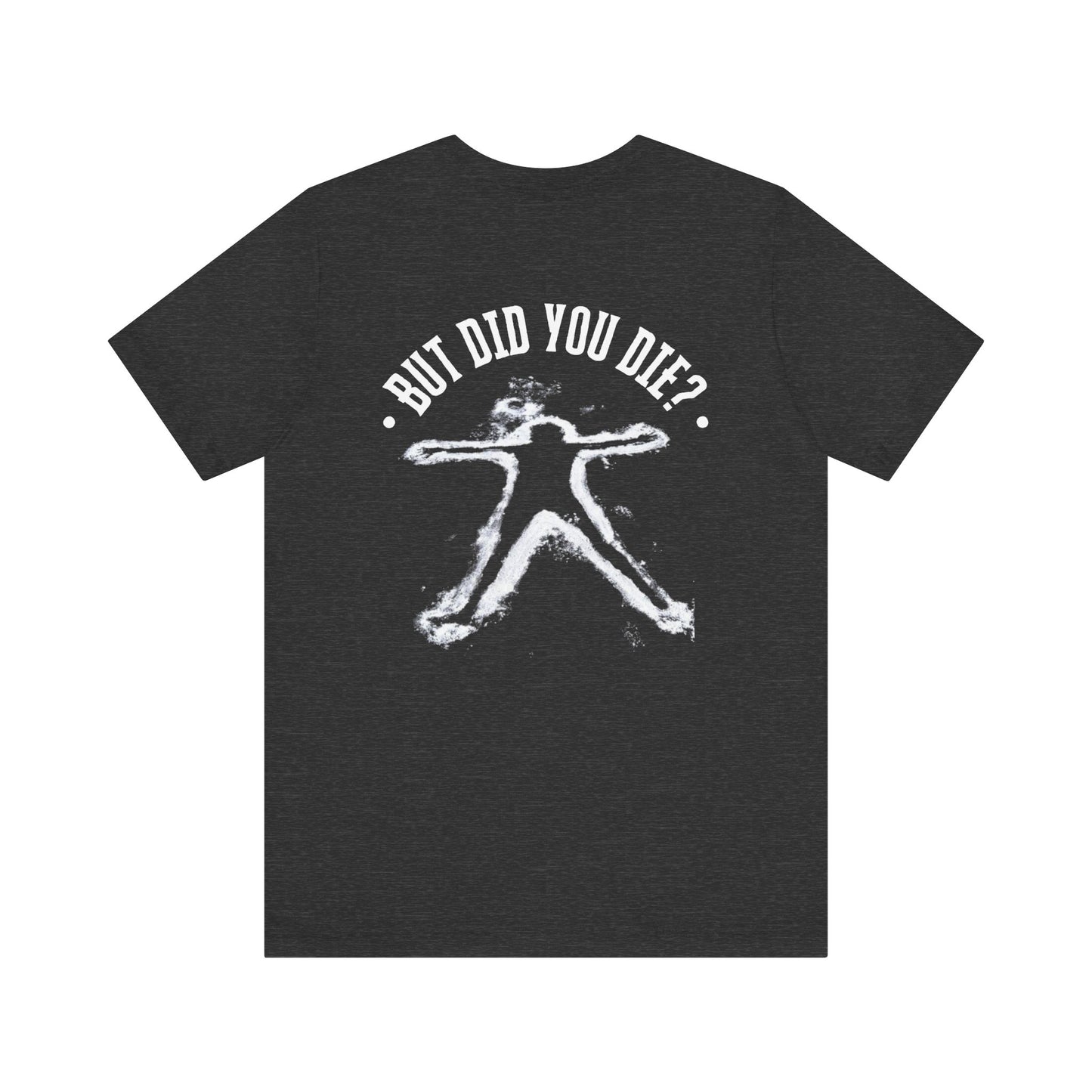 But Did You Die Shirt