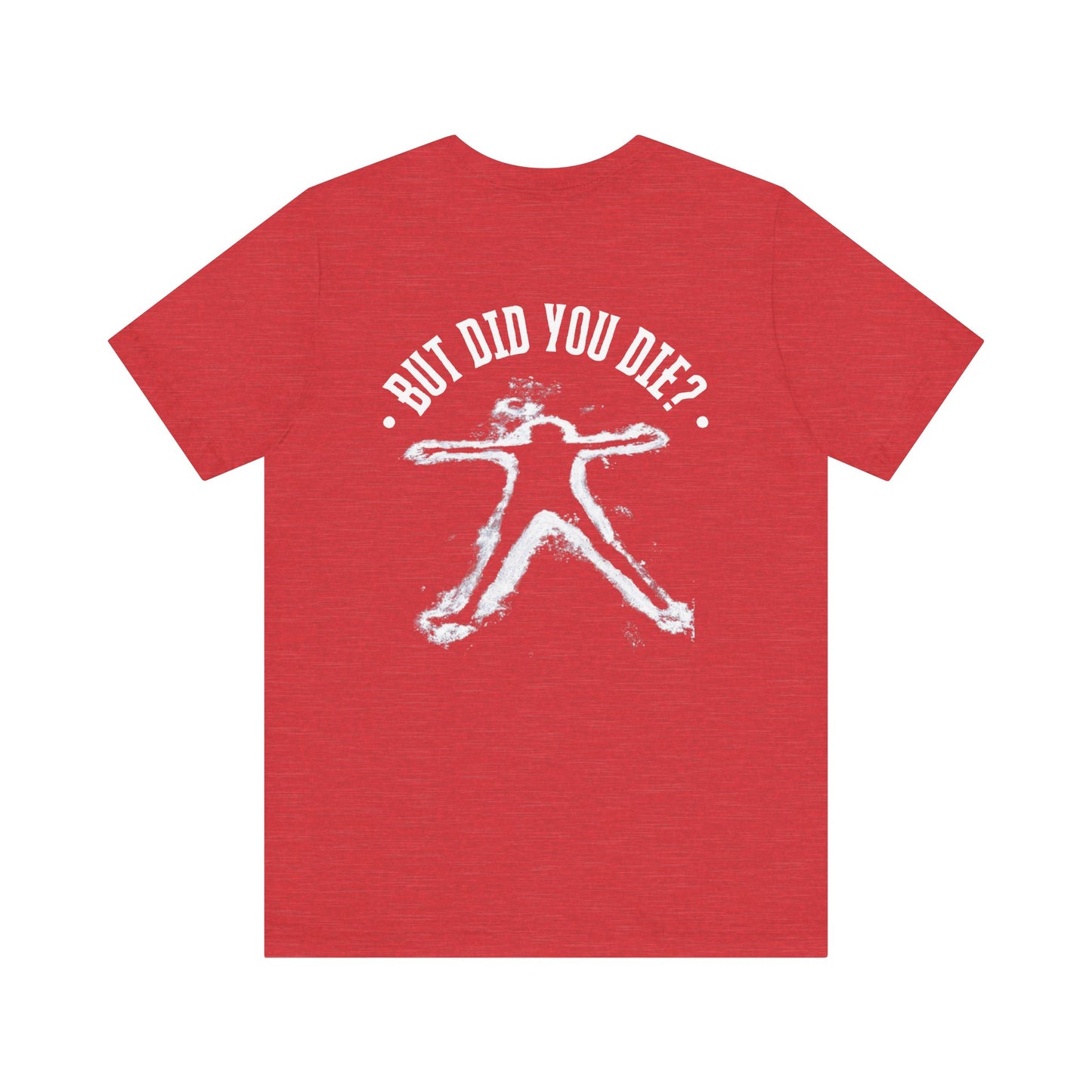 But Did You Die Shirt